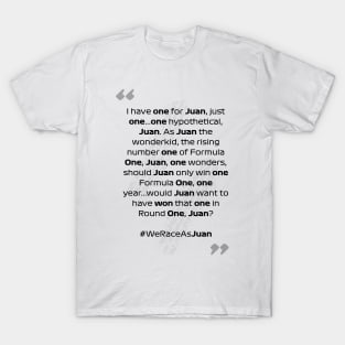 F1 Quotes - We Race As Juan T-Shirt